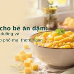 Phô mai cho bé ăn dặm: Bí quyết dinh dưỡng và cách nấu cháo phô mai thơm ngon
